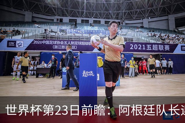 世界杯第23日前瞻：阿根廷队长迎历史之夜 卫冕冠军PK大黑马