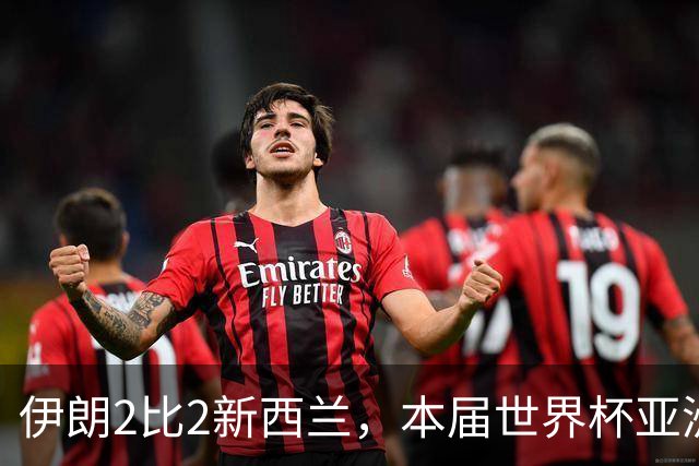 伊朗2比2新西兰，本届世界杯亚洲球队保持不败
