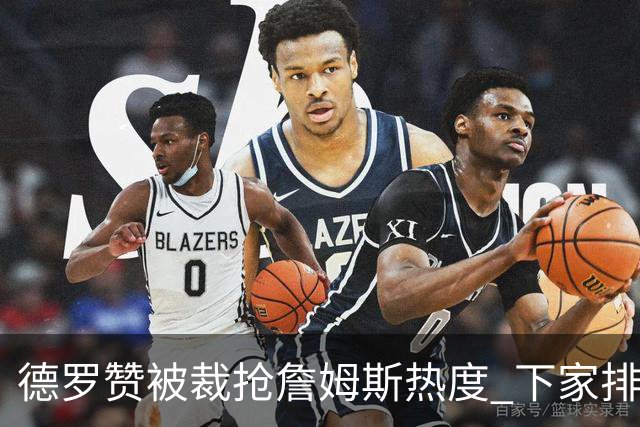 德罗赞被裁抢詹姆斯热度 下家排长队首选猛龙马刺？
