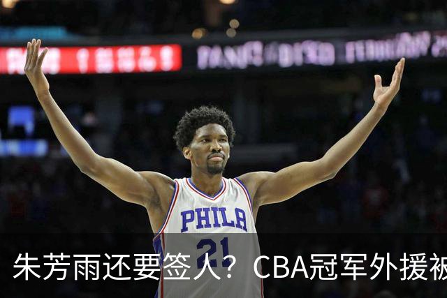 朱芳雨还要签人？CBA冠军外援被广东队看中，全联盟最强得分机器