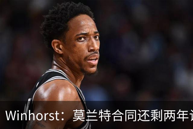 Winhorst：莫兰特合同还剩两年让交易他很困难 接手球队风险很大